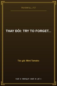 Thay Đổi: Try to Forget…