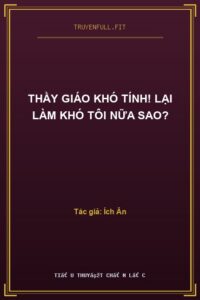 Thầy Giáo Khó Tính! Lại Làm Khó Tôi Nữa Sao?