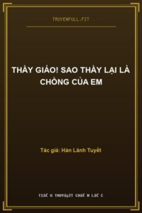 Thầy Giáo! Sao Thầy Lại Là Chồng Của Em