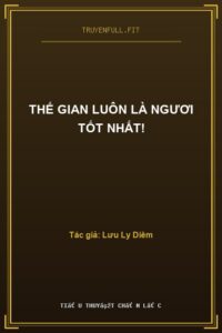 Thế Gian Luôn Là Ngươi Tốt Nhất!