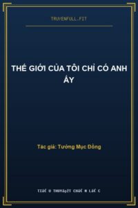 Thế Giới Của Tôi Chỉ Có Anh Ấy