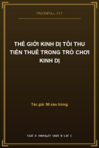 Thế Giới Kinh Dị Tôi Thu Tiền Thuê Trong Trò Chơi Kinh Dị