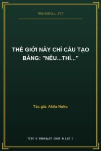 Thế Giới Này Chỉ Cấu Tạo Bằng: “Nếu…thì…”