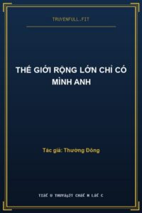 Thế Giới Rộng Lớn Chỉ Có Mình Anh