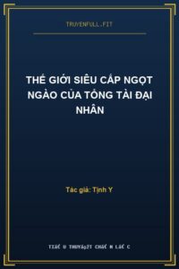 Thế Giới Siêu Cấp Ngọt Ngào Của Tổng Tài Đại Nhân