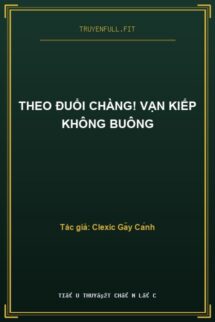 Theo Đuổi Chàng! Vạn Kiếp Không Buông
