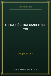 Thì Ra Tiểu Trà Xanh Thích Tôi
