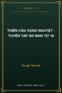 Thiên Cẩu Vọng Nguyệt – Tuyển Tập Án Sinh Tử 18