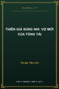 Thiên Giá Sủng Nhi: Vợ Mới Của Tổng Tài