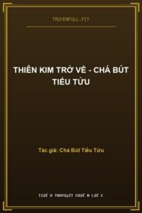 Thiên Kim Trở Về – Chá Bút Tiểu Tửu