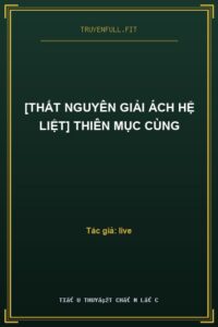 [Thất Nguyên Giải Ách Hệ Liệt] Thiên Mục Cùng