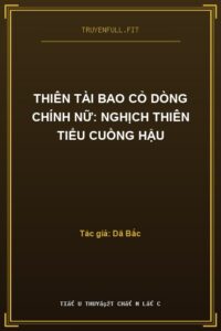 Thiên Tài Bao Cỏ Dòng Chính Nữ: Nghịch Thiên Tiểu Cuồng Hậu