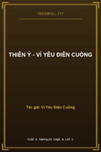 Thiên Ý – Vì Yêu Điên Cuồng