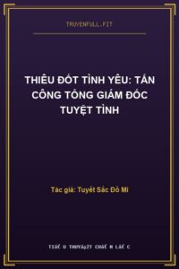 Thiêu Đốt Tình Yêu: Tấn Công Tổng Giám Đốc Tuyệt Tình