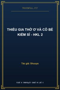 Thiếu Gia Thờ Ơ Và Cô Bé Kiếm Sĩ – HKL 2