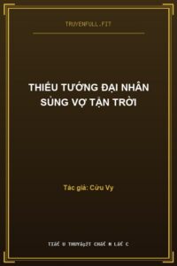 Thiếu Tướng Đại Nhân Sủng Vợ Tận Trời