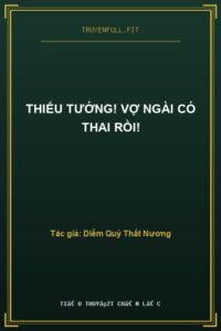 Thiếu Tướng! Vợ Ngài Có Thai Rồi!