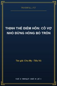 Thịnh Thế Điềm Hôn: Cô Vợ Nhỏ Đừng Hòng Bỏ Trốn