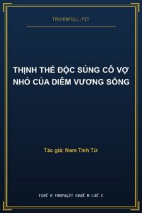 Thịnh Thế Độc Sủng Cô Vợ Nhỏ Của Diêm Vương Sống