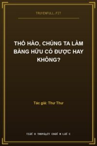 Thổ Hào, Chúng Ta Làm Bằng Hữu Có Được Hay Không?