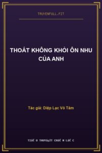 Thoát Không Khỏi Ôn Nhu Của Anh