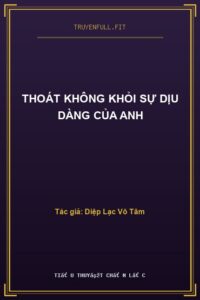 Thoát Không Khỏi Sự Dịu Dàng Của Anh
