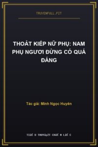 Thoát Kiếp Nữ Phụ: Nam Phụ Ngươi Đừng Có Quá Đáng