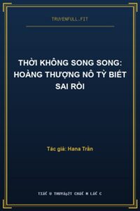 Thời Không Song Song: Hoàng Thượng Nô Tỳ Biết Sai Rồi
