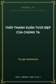 Thời Thanh Xuân Tươi Đẹp Của Chúng Ta