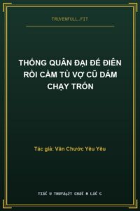 Thống Quân Đại Đế Điên Rồi Cầm Tù Vợ Cũ Dám Chạy Trốn