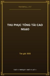 Thu Phục Tổng Tài Cao Ngạo
