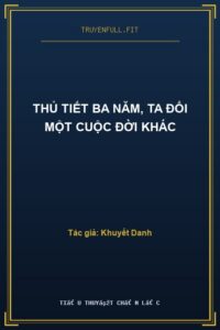 Thủ Tiết Ba Năm, Ta Đổi Một Cuộc Đời Khác