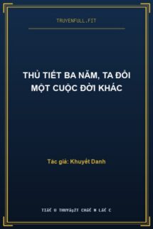 Thủ Tiết Ba Năm, Ta Đổi Một Cuộc Đời Khác