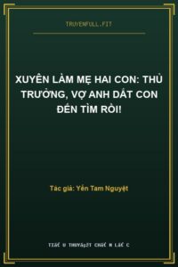 Xuyên Làm Mẹ Hai Con: Thủ Trưởng, Vợ Anh Dắt Con Đến Tìm Rồi!