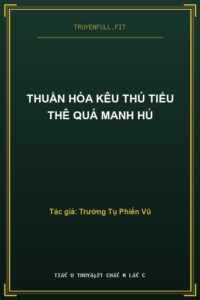 Thuần Hóa Kêu Thú Tiểu Thê Quá Manh Hủ