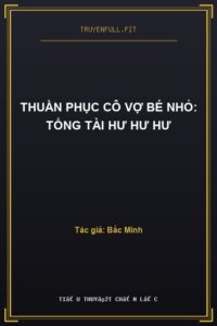 Thuần Phục Cô Vợ Bé Nhỏ: Tổng Tài Hư Hư Hư