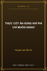 Thực Cốt Ân Sủng Khí Phi Chỉ Muốn Nàng!