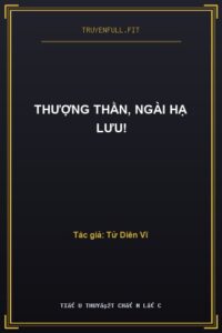 Thượng Thần, Ngài Hạ Lưu!