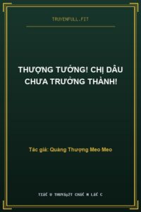 Thượng Tướng! Chị Dâu Chưa Trưởng Thành!