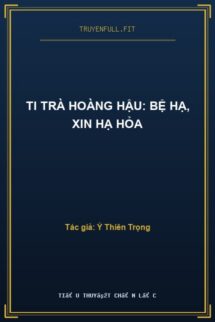Ti Trà Hoàng Hậu: Bệ Hạ, Xin Hạ Hỏa