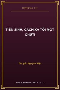 Tiên Sinh, Cách Xa Tôi Một Chút!