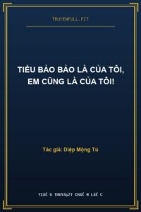 Tiểu Bảo Bảo Là Của Tôi, Em Cũng Là Của Tôi!
