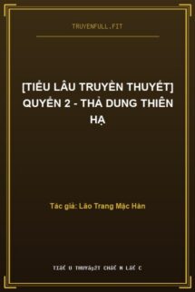 [Tiểu Lâu Truyền Thuyết] Quyển 2 – Thả Dung Thiên Hạ