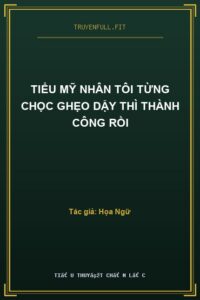Tiểu Mỹ Nhân Tôi Từng Chọc Ghẹo Dậy Thì Thành Công Rồi