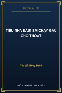 Tiểu Nha Đầu! Em Chạy Đâu Cho Thoát