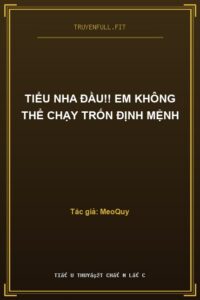 Tiểu Nha Đầu!! Em Không Thể Chạy Trốn Định Mệnh