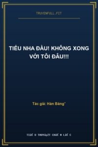 Tiểu Nha Đầu! Không Xong Với Tôi Đâu!!!