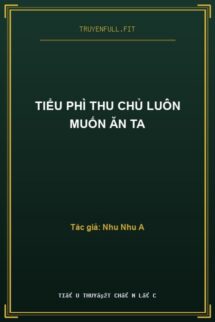 Tiểu Phì Thu Chủ Luôn Muốn Ăn Ta