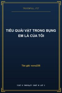Tiểu Quái Vật Trong Bụng Em Là Của Tôi