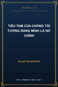 Tiểu Tam Của Chồng Tôi Tưởng Rằng Mình Là Nữ Chính